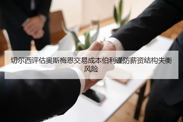 切尔西评估奥斯梅恩交易成本伯利谨防薪资结构失衡风险