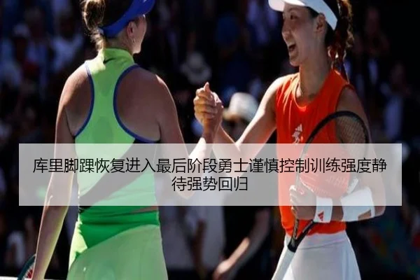 库里脚踝恢复进入最后阶段勇士谨慎控制训练强度静待强势回归
